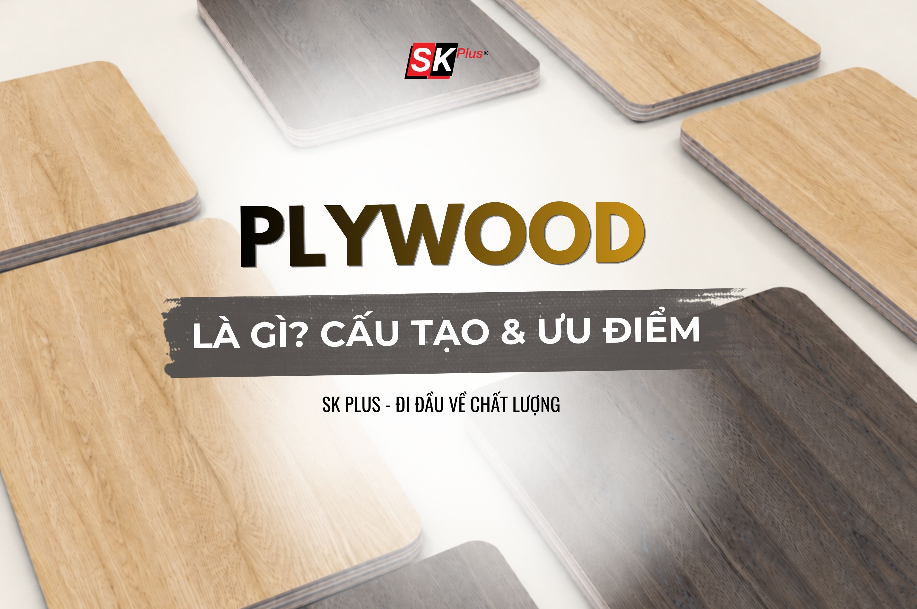 Plywood là gì? Cấu tạo và đặc điểm của tấm ván ép