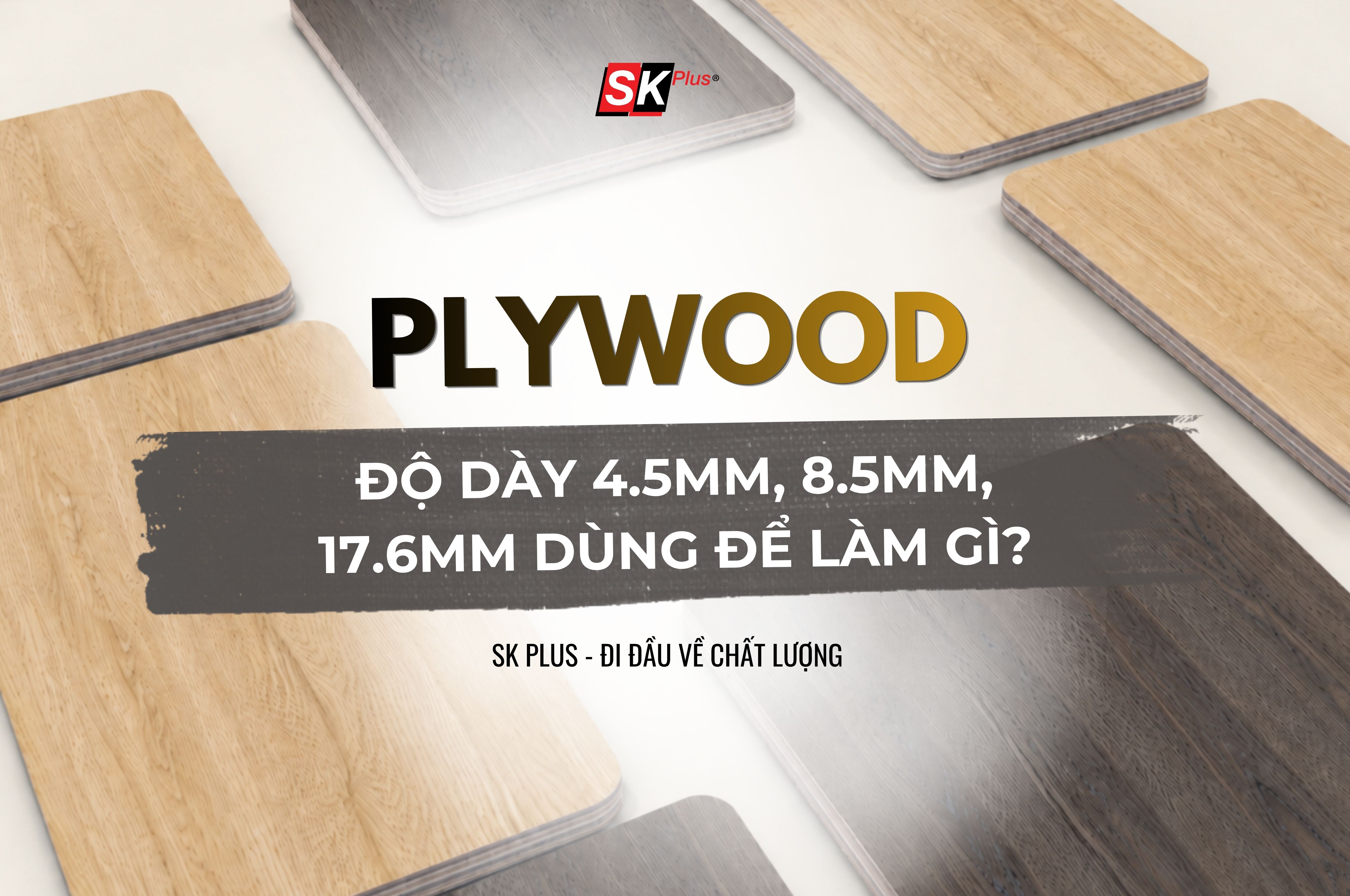 THUMBNAILPlywood - Độ dày 4,5mm, 8,5mm, 17,6mm dùng để làm gì?